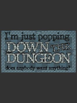 I'm Just Popping Down the Dungeon, Does Anybody Want Anything? Cover